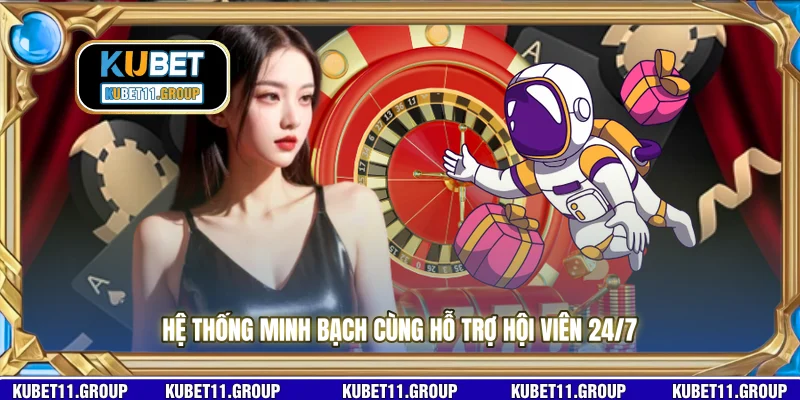 Hệ thống minh bạch cùng hỗ trợ hội viên 24/7 Hệ thống minh bạch cùng hỗ trợ hội viên 24/7