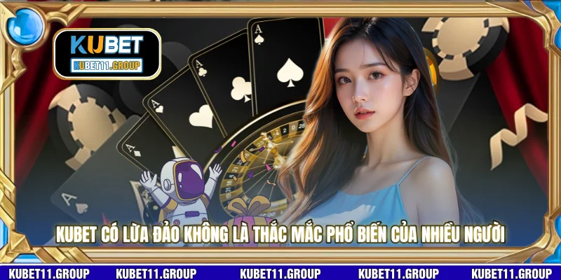 KUBET có lừa đảo không là thắc mắc phổ biến của nhiều người KUBET có lừa đảo không là thắc mắc phổ biến của nhiều người
