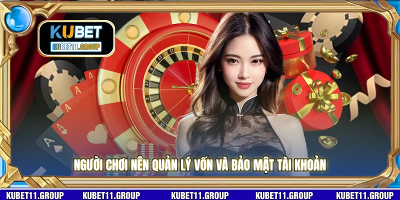 Người chơi nên quản lý vốn và bảo mật tài khoản Người chơi nên quản lý vốn và bảo mật tài khoản