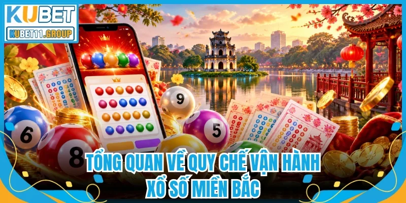 Tổng quan về quy chế vận hành xổ số Miền Bắc
